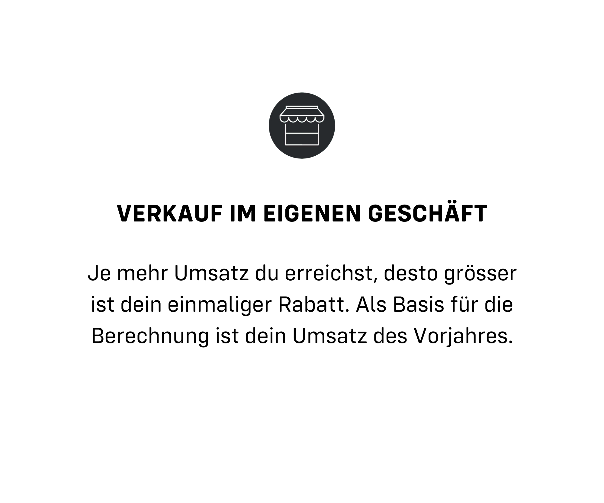 Verkauf im eigenen Geschäft

Je mehr Umsatz du erreichst, desto grösser ist dein einmaliger Rabatt. Als Basis für die Berechnung ist dein Umsatz des Vorjahres.